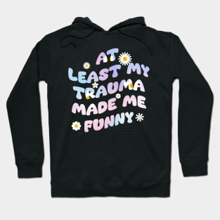 At least my trauma made me funny Hoodie